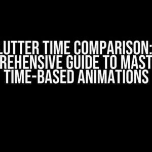 Flutter Time Comparison: A Comprehensive Guide to Mastering Time-Based Animations