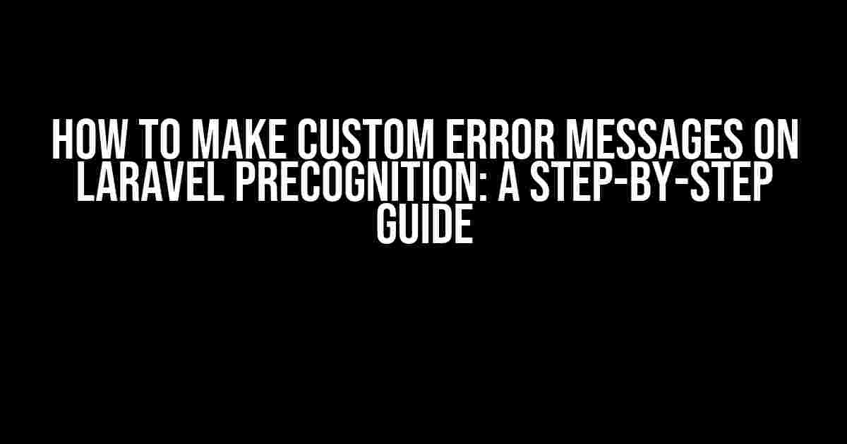 How to Make Custom Error Messages on Laravel Precognition: A Step-by-Step Guide