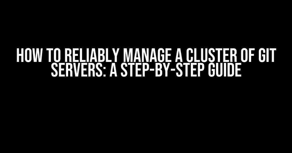 How to Reliably Manage a Cluster of Git Servers: A Step-by-Step Guide