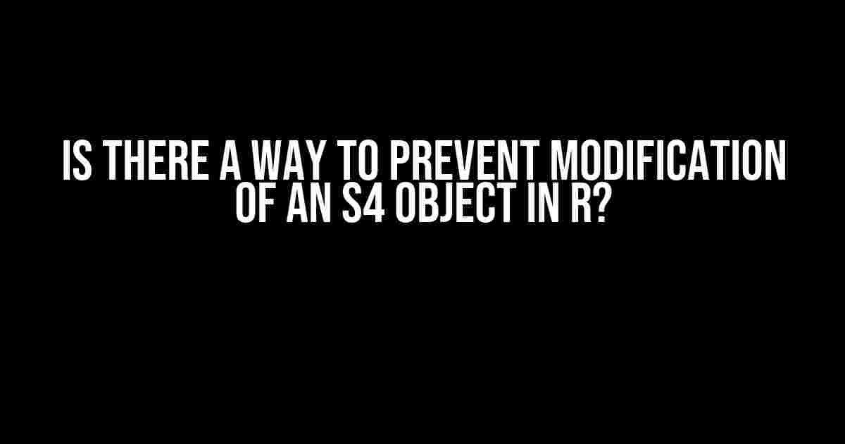 Is there a way to prevent modification of an S4 object in R?