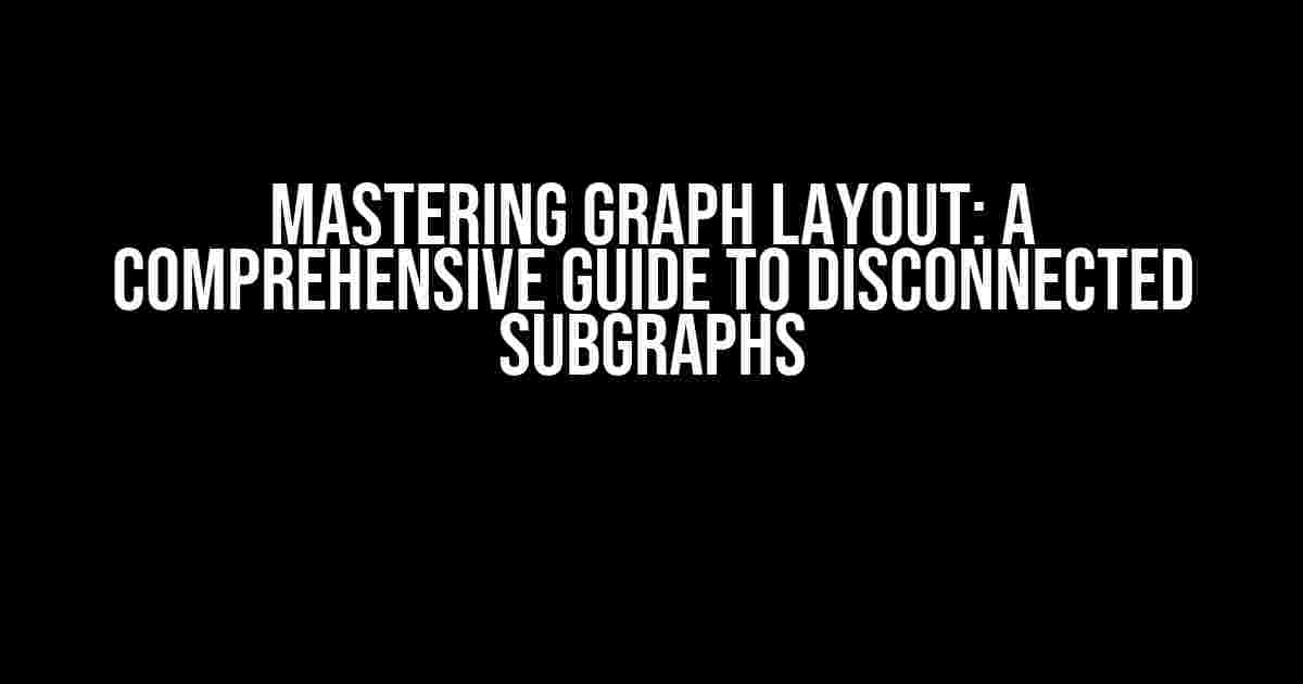 Mastering Graph Layout: A Comprehensive Guide to Disconnected Subgraphs