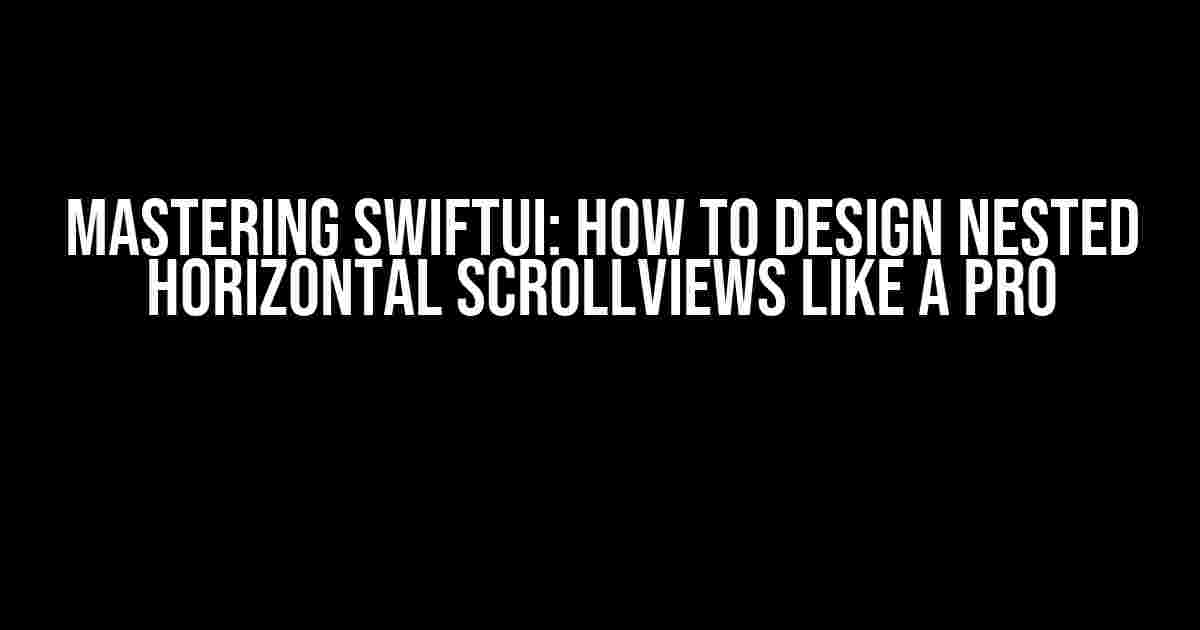 Mastering SwiftUI: How to Design Nested Horizontal Scrollviews Like a Pro