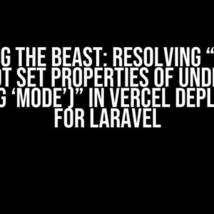 Slaying the Beast: Resolving “Error: Cannot set properties of undefined (setting ‘mode’)” in Vercel Deployment for Laravel