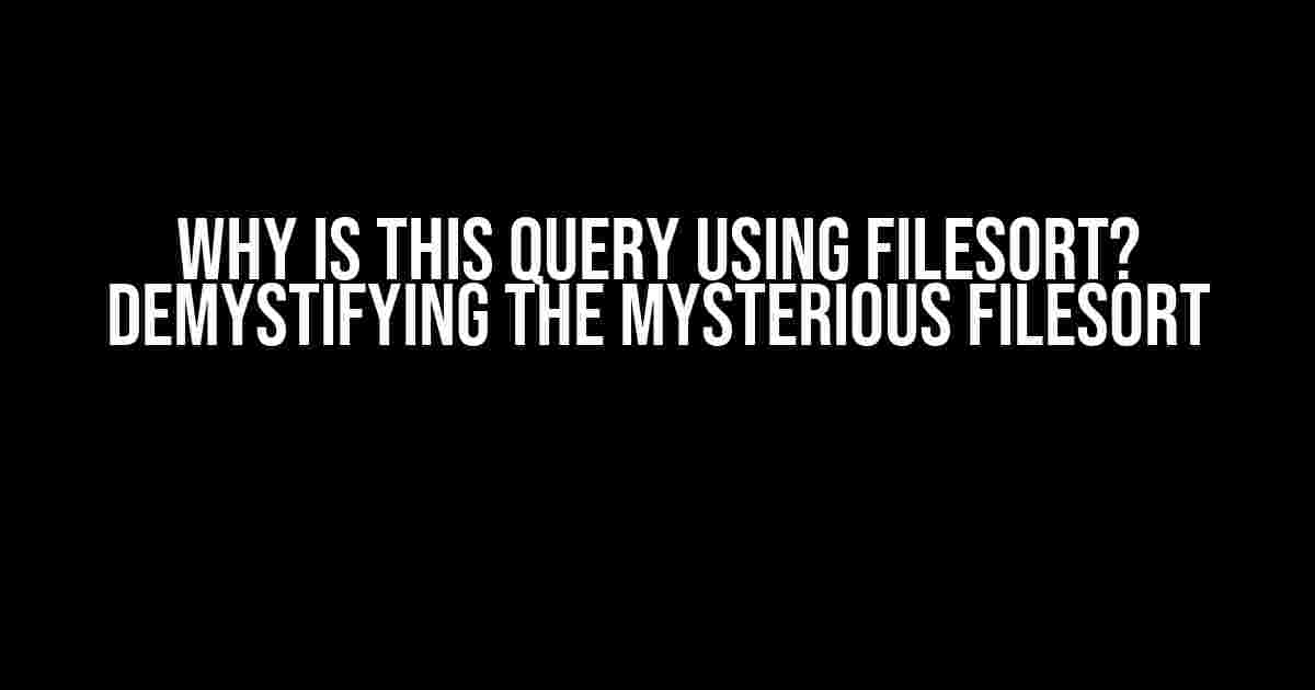 Why is this query using filesort? Demystifying the Mysterious Filesort